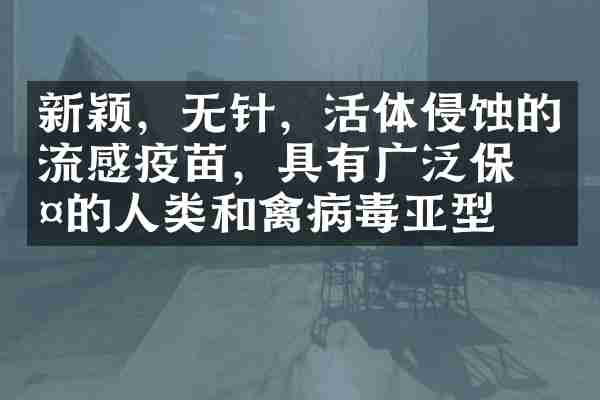 新颖，无针，活体侵蚀的流感疫苗，具有广泛保护的人类和禽病毒亚型