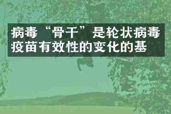 病毒&ldquo;骨干&rdquo;是轮状病毒疫苗有效性的变化的基础