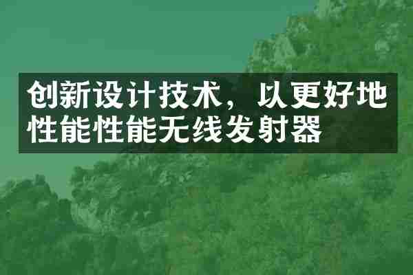 创新设计技术，以更好地性能性能无线发射器