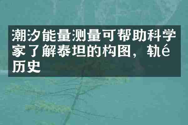 潮汐能量测量可帮助科学家了解泰坦的构图，轨道历史