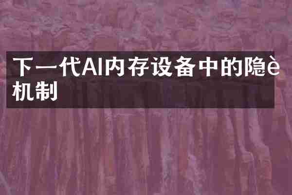 下一代AI内存设备中的隐藏机制