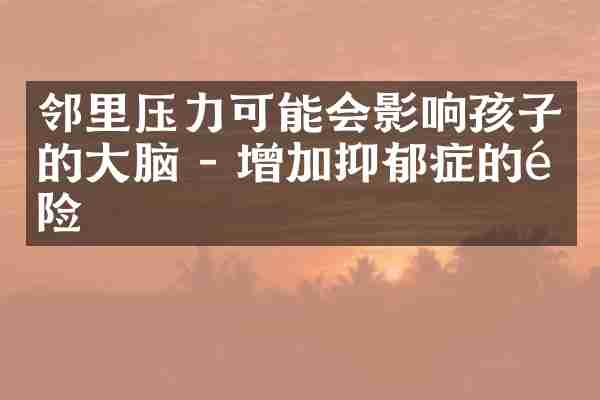 邻里压力可能会影响孩子的大脑 - 增加抑郁症的风险