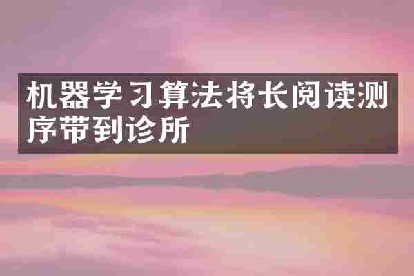机器学习算法将长阅读测序带到诊所