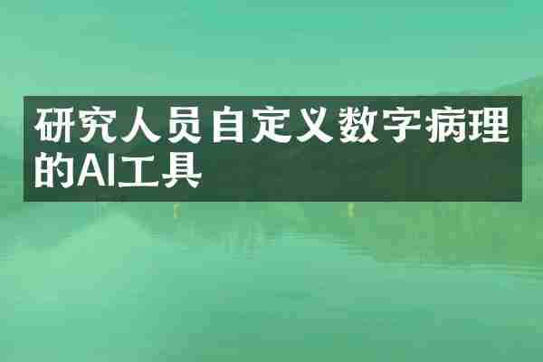 研究人员自定义数字病理的AI工具