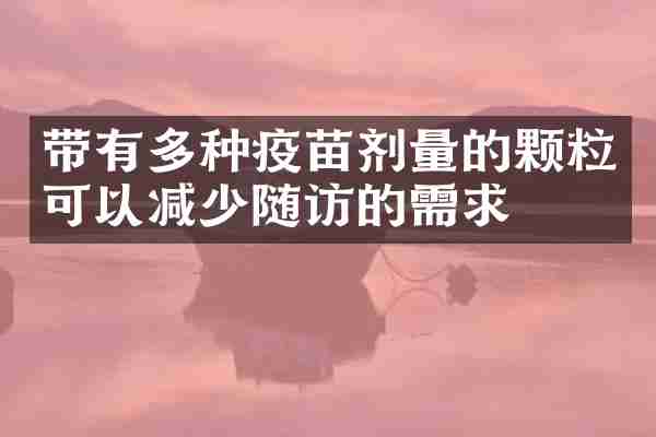 带有多种疫苗剂量的颗粒可以减少随访的需求