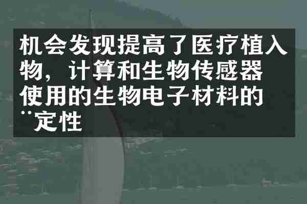 机会发现提高了医疗植入物，计算和生物传感器中使用的生物电子材料的稳定性