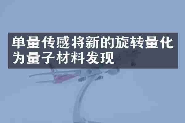 单量传感将新的旋转量化为量子材料发现