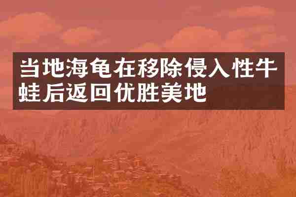 当地海龟在移除侵入性牛蛙后返回优胜美地