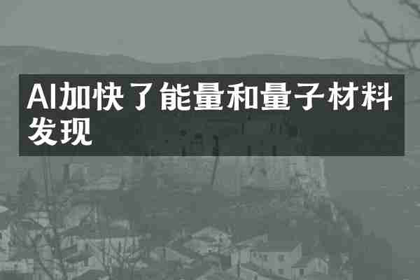 AI加快了能量和量子材料的发现
