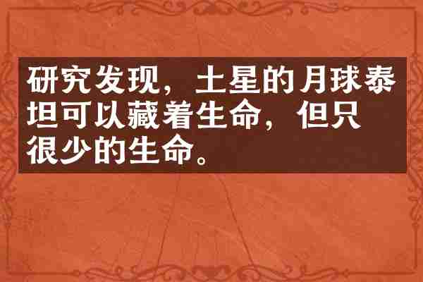 研究发现，土星的月球泰坦可以藏着生命，但只有很少的生命。