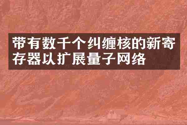 带有数千个纠缠核的新寄存器以扩展量子网络