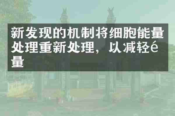 新发现的机制将细胞能量处理重新处理，以减轻重量