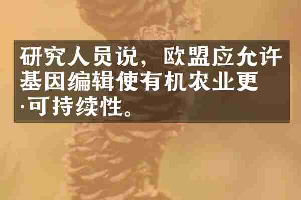 研究人员说，欧盟应允许基因编辑使有机农业更具可持续性。