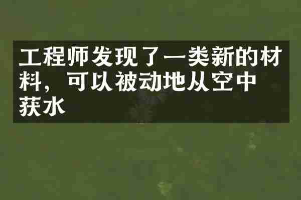 工程师发现了一类新的材料，可以被动地从空中收获水