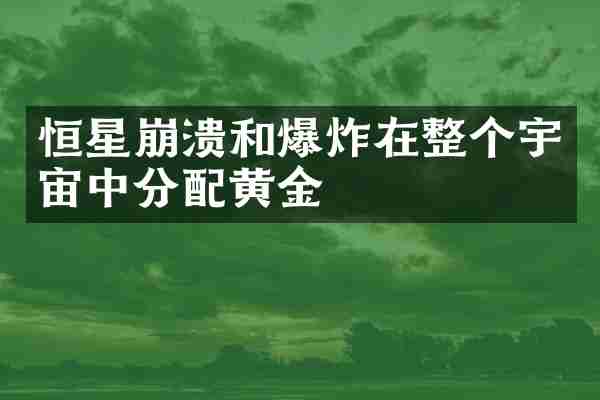 恒星崩溃和爆炸在整个宇宙中分配黄金