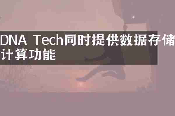 DNA Tech同时提供数据存储和计算功能