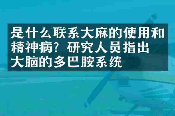 是什么联系大麻的使用和精神病？研究人员指出了大脑的多巴胺系统