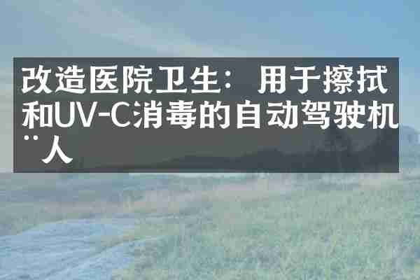 改造医院卫生：用于擦拭和UV-C消毒的自动驾驶机器人