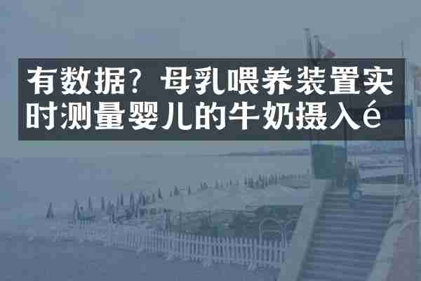 有数据？母乳喂养装置实时测量婴儿的牛奶摄入量