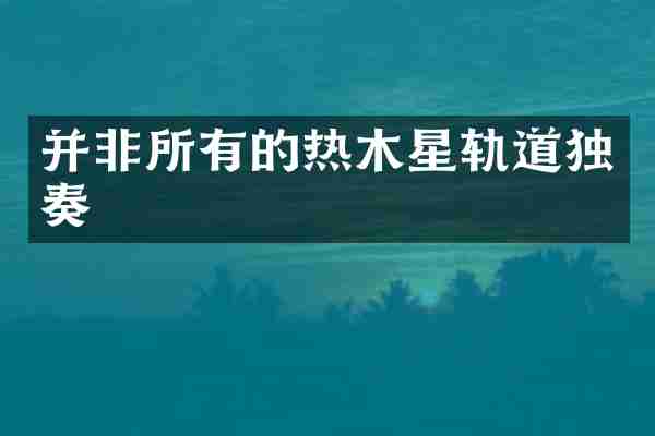 并非所有的热木星轨道独奏