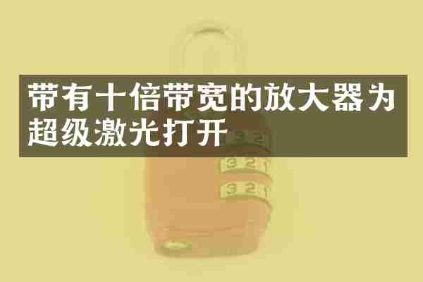 带有十倍带宽的放大器为超级激光打开