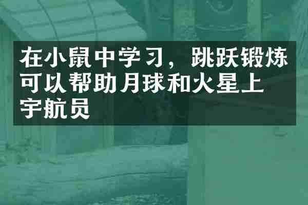 在小鼠中学习，跳跃锻炼可以帮助月球和火星上的宇航员