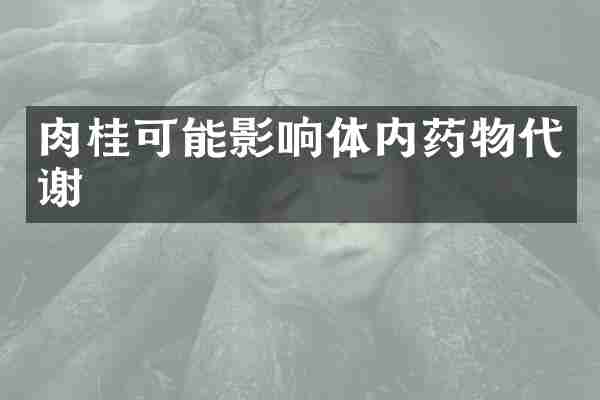 肉桂可能影响体内药物代谢