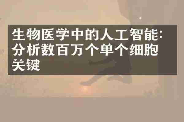 生物医学中的人工智能：分析数百万个单个细胞的关键