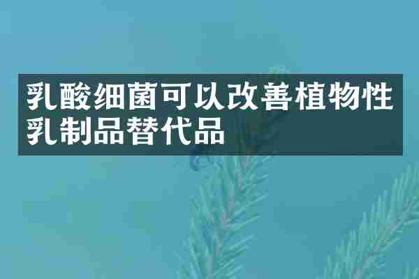 乳酸细菌可以改善植物性乳制品替代品