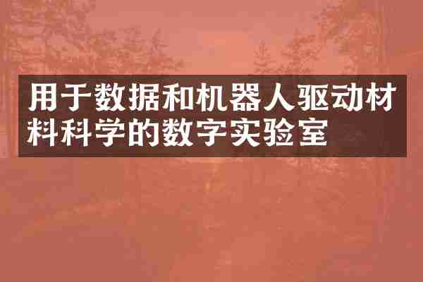 用于数据和机器人驱动材料科学的数字实验室