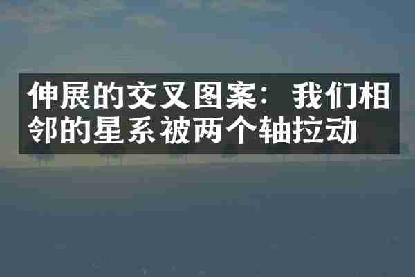 伸展的交叉图案：我们相邻的星系被两个轴拉动