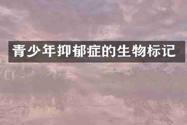 青少年抑郁症的生物标记