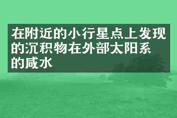 在附近的小行星点上发现的沉积物在外部太阳系中的咸水
