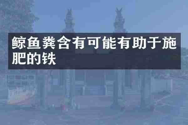 鲸鱼粪含有可能有助于施肥的铁