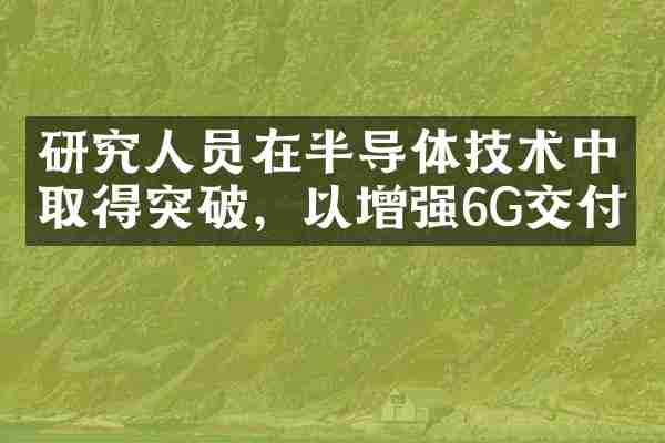 研究人员在半导体技术中取得突破，以增强6G交付