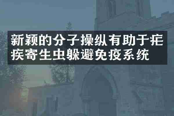 新颖的分子操纵有助于疟疾寄生虫躲避免疫系统
