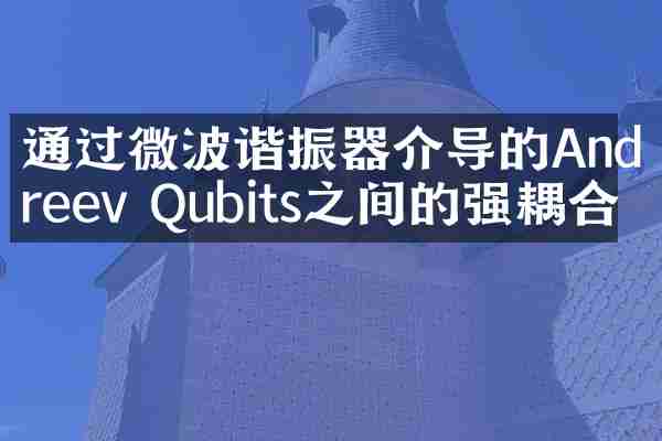 通过微波谐振器介导的Andreev Qubits之间的强耦合