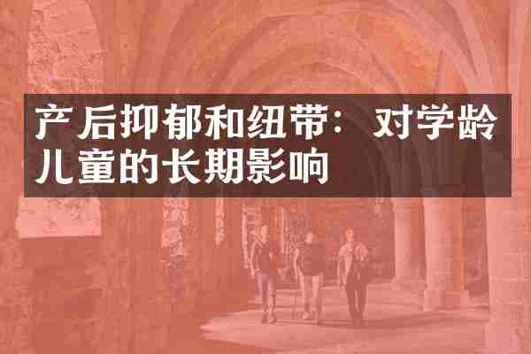 产后抑郁和纽带：对学龄儿童的长期影响