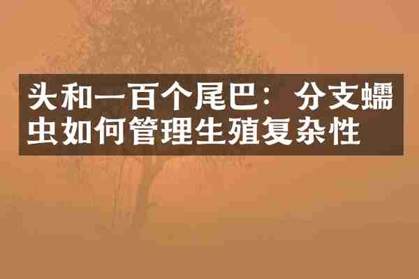 头和一百个尾巴：分支蠕虫如何管理生殖复杂性