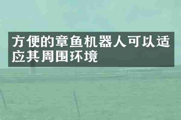 方便的章鱼机器人可以适应其周围环境