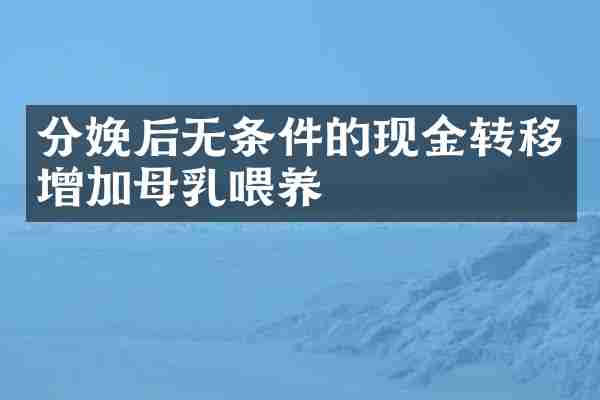 分娩后无条件的现金转移增加母乳喂养