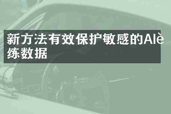 新方法有效保护敏感的AI训练数据