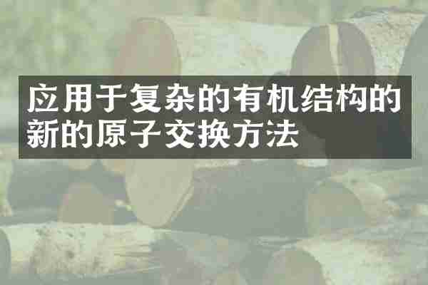 应用于复杂的有机结构的新的原子交换方法