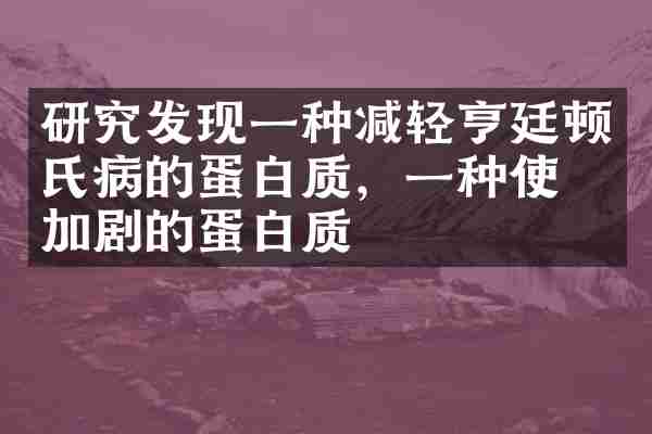 研究发现一种减轻亨廷顿氏病的蛋白质，一种使它加剧的蛋白质