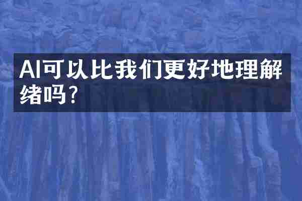 AI可以比我们更好地理解情绪吗？