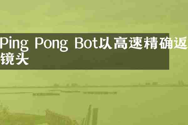 Ping Pong Bot以高速精确返回镜头