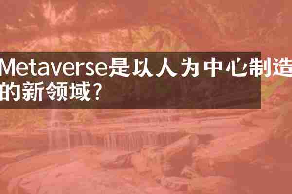 Metaverse是以人为中心制造的新领域？