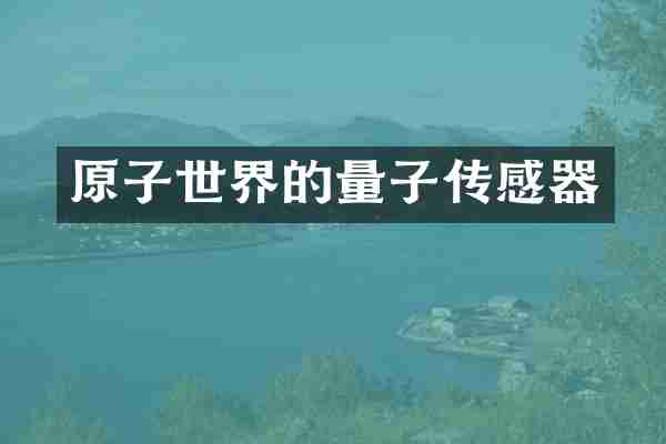 原子世界的量子传感器