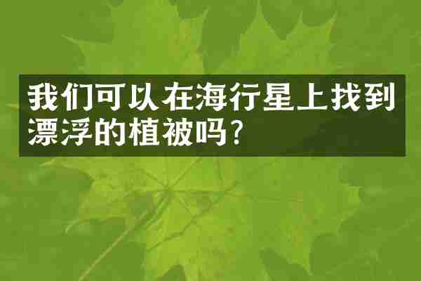 我们可以在海行星上找到漂浮的植被吗？