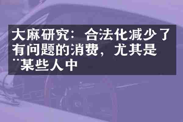 大麻研究：合法化减少了有问题的消费，尤其是在某些人中
